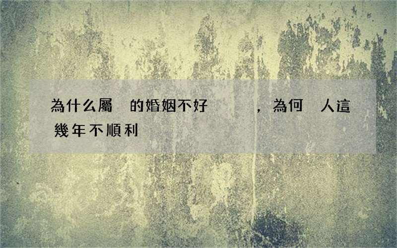 為什么屬豬的婚姻不好，為何豬人這幾年不順利